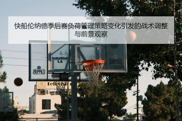 快船伦纳德季后赛负荷管理策略变化引发的战术调整与前景观察